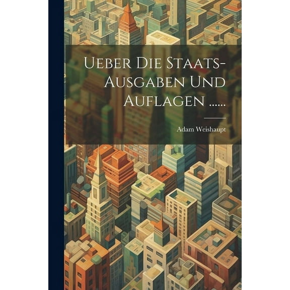 Ueber die Staats-Ausgaben und Auflagen ...... (Paperback)