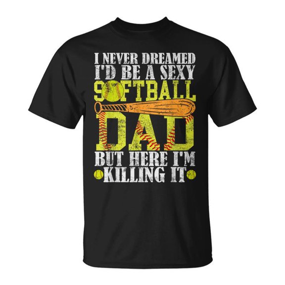 Never Dreamed Id Be A Sexy Softball Dad For Father TShirt