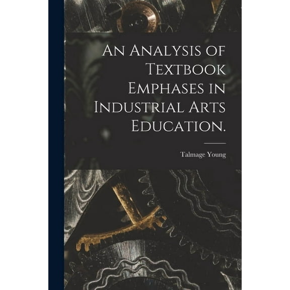 An Analysis of Textbook Emphases in Industrial Arts Education., (Paperback)