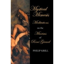 Mystical Mimesis: Meditations on the Maxims of RenÃ© Girard, (Paperback)