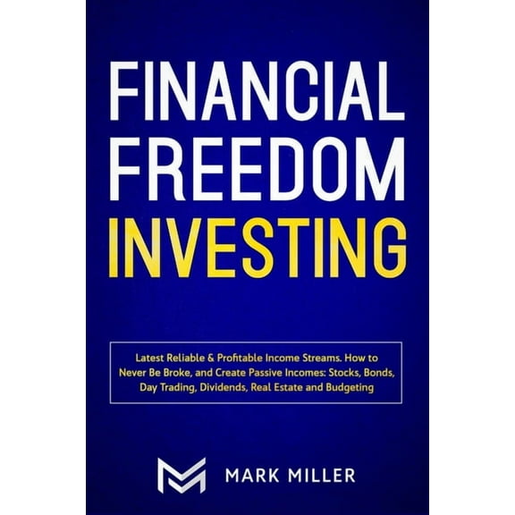 Financial Freedom Investing: Latest Reliable & Profitable Income Streams. How to Never Be Broke and Create Passive I, (Paperback)