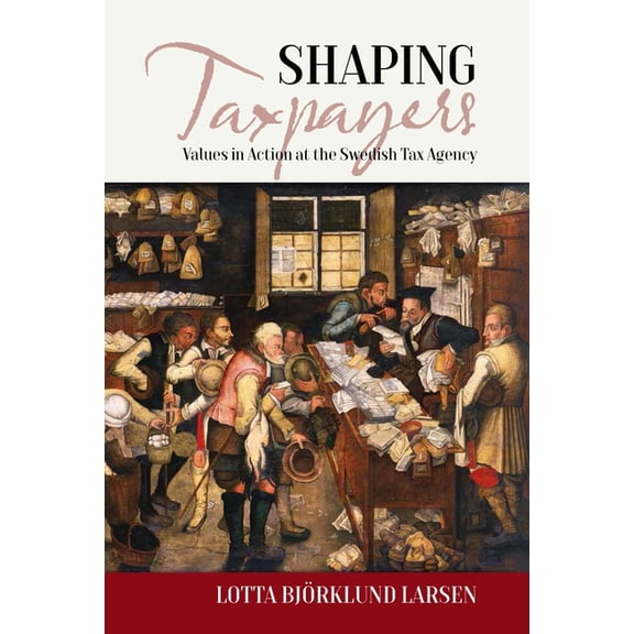 Easa Shaping Taxpayers: Values in Action at the Swedish Tax Agency, Book 30, (Hardcover)