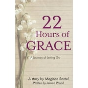 22 Hours of Grace: A Journey of Letting Go (Paperback)