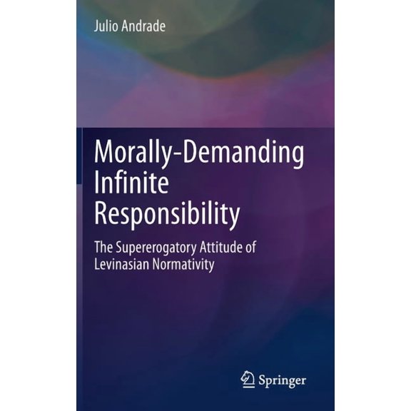 Morally-Demanding Infinite Responsibility: The Supererogatory Attitude of Levinasian Normativity, (Hardcover)