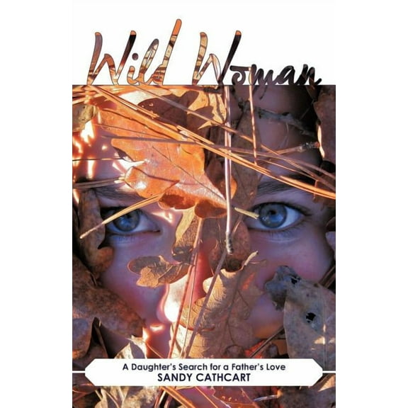 Wild Woman: A Daughter's Search For A Father's Love