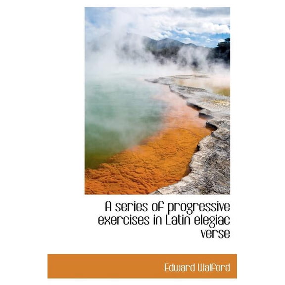 A Series of Progressive Exercises in Latin Elegiac Verse (Hardcover)