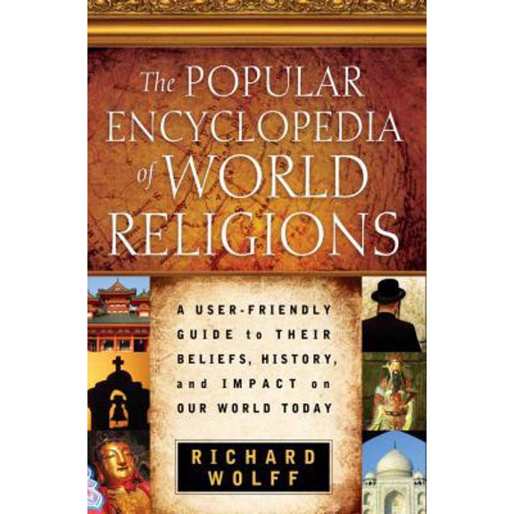 Pre-Owned The Popular Encyclopedia of World Religions: A User-Friendly Guide to Their Beliefs, History, and Impact on Our World Today (Paperback) 0736920072 9780736920070