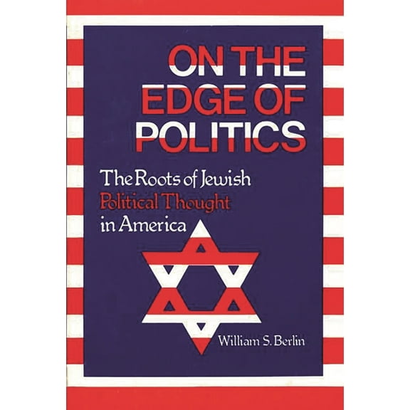 Contributions in Political Science On the Edge of Politics: The Roots of Jewish Political Thought in America, Book 14, (Hardcover)