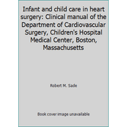 Infant and child care in heart surgery: Clinical manual of the Department of Cardiovascular Surgery, Children's Hospital Medical Center, Boston, Massachusetts, Used [Paperback]