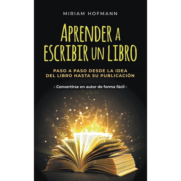 Aprender a escribir un libro: Paso a paso desde la idea del libro hasta su publicaciÃ³n - Convertirse en autor de forma f, (Paperback)