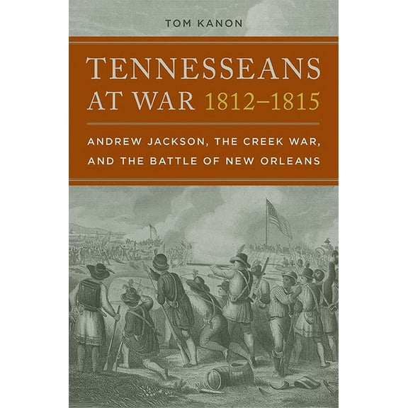 Tennesseans at War, 1812–1815 : Andrew Jackson, the Creek War, and the Battle of New Orleans (Edition 1) (Paperback)
