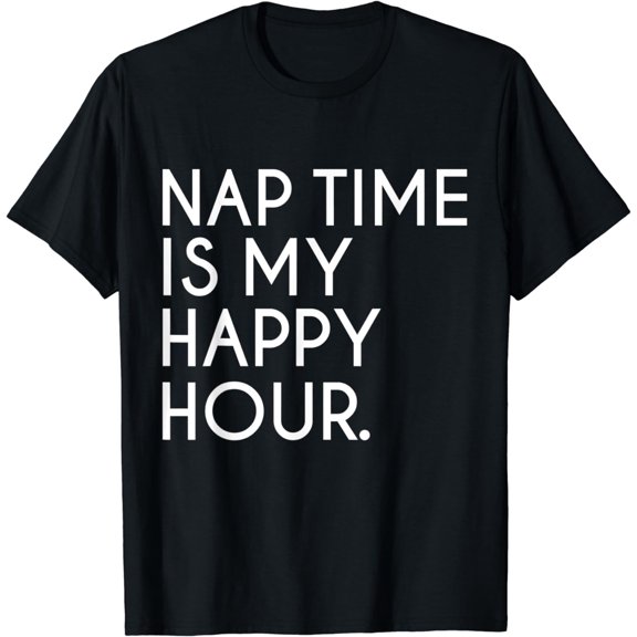 Nap time is my Happy Hour Funny Napping Naps Napper T-Shirt