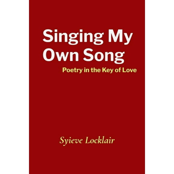 Singing My Own Song: Poetry in the Key of Love, (Paperback)