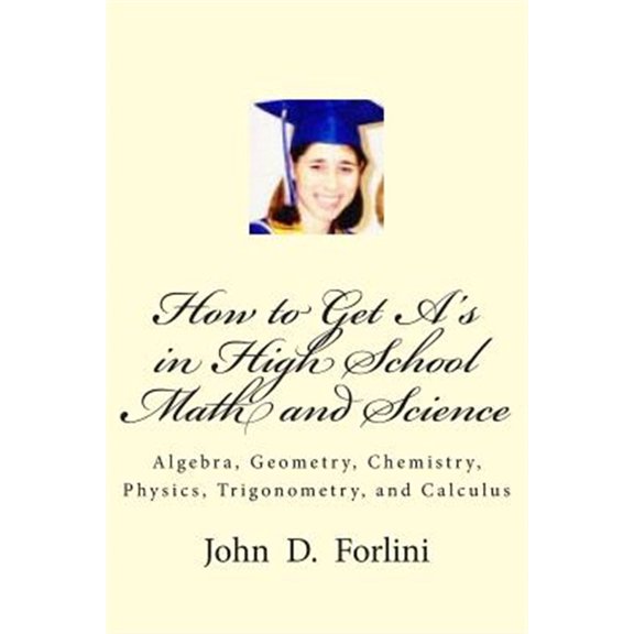 Pre-Owned How to Get A's in High School Math and Science : Algebra, Geometry, Chemistry, Physics, Trigonometry, and Calculus