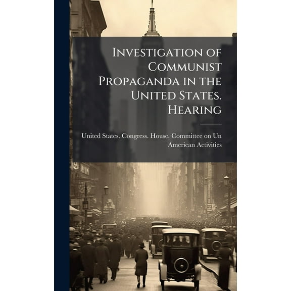 Investigation of Communist Propaganda in the United States. Hearing, (Hardcover)
