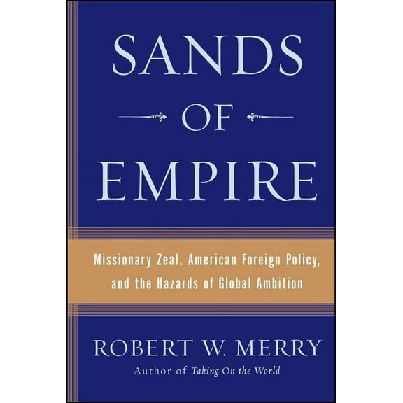 Sands of Empire: Missionary Zeal, American Foreign Policy, and the Hazards of Global Ambition, (Paperback)