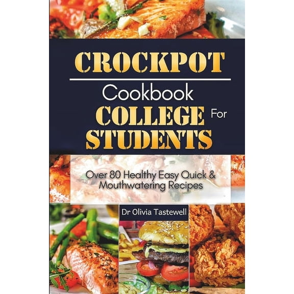 Crock Pot Cookbook for College Students: Over 80 Healthy Easy Quick and Mouthwatering Recipes, (Paperback)