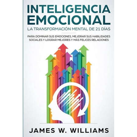 Inteligencia Emocional: La transformacin mental de 21 das para dominar sus emociones, mejorar sus habilidades sociales y lograr mejores y ms felices relaciones (Spanish Edition) (Paperback)