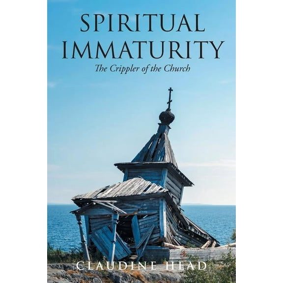 Spiritual Immaturity: The Crippler of the Church, (Paperback)