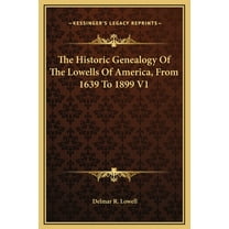 The Historic Genealogy Of The Lowells Of America, From 1639 To 1899 V1  Hardcover  1169358578 9781169358577 Lowell, Delmar R.