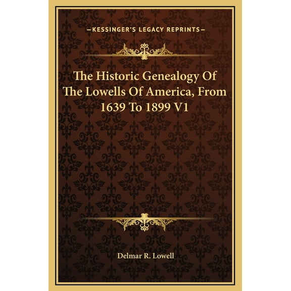 The Historic Genealogy Of The Lowells Of America, From 1639 To 1899 V1  Hardcover  1169358578 9781169358577 Lowell, Delmar R.