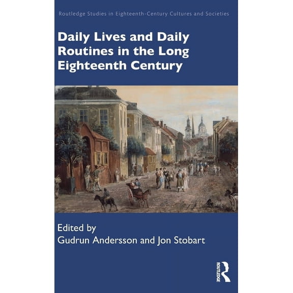 Routledge Studies in Eighteenth-Century  Daily Lives and Daily Routines in the Long Eighteenth Century, (Hardcover)