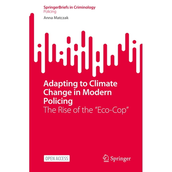 Adapting to Climate Change in Modern Policing: The Rise of the Eco-Cop, (Paperback)
