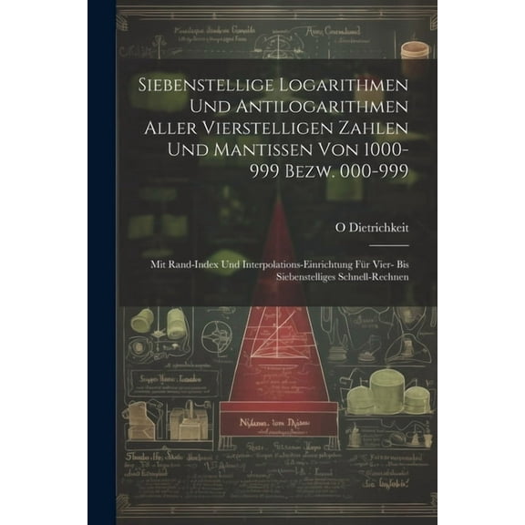 Siebenstellige Logarithmen Und Antilogarithmen Aller Vierstelligen Zahlen Und Mantissen Von 1000-999 Bezw. 000-999: Mit Rand-Index Und Interpolations-Einrichtung Für Vier- Bis Siebenstelliges Schnell-