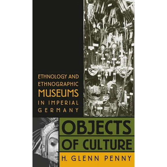 Objects of Culture: Ethnology and Ethnographic Museums in Imperial Germany, (Paperback)