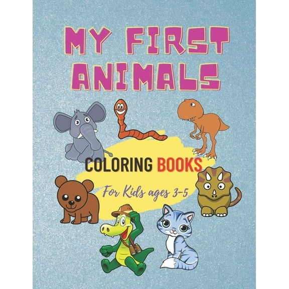 My First Animals Coloring Books For Kids Ages 3-5: Children's Coloring Books for Toddlers and Kids Ages 3-5 for Kindergarten & Preschool (Paperback)