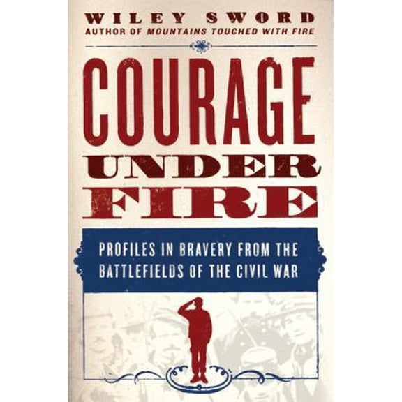 Pre-Owned Courage Under Fire: Profiles in Bravery from the Battlefields of the Civil War (Paperback) 0312673701 9780312673703