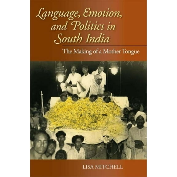 Contemporary Indian Studies Language, Emotion, and Politics in South India: The Making of a Mother Tongue, (Paperback)