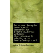 Betterment, Being the Law of Special Assessment for Benefits in America, with Some Observations on I (Paperback)