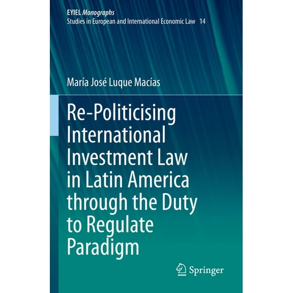 Re-Politicising International Investment Law in Latin America Through the Duty to Regulate Paradigm, (Hardcover)