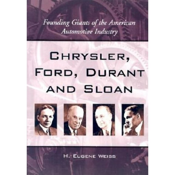 Chrysler, Ford, Durant and Sloan: Founding Giants of the American Automotive Industry, (Paperback)