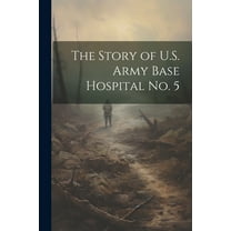 The Story of U.S. Army Base Hospital No. 5