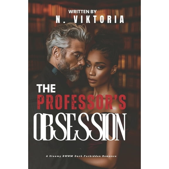 The Professor's Obsession: A Dark Steamy BWWM Interracial Multicultural Standalone Age Gap Forbidden Love Romance, (Paperback)