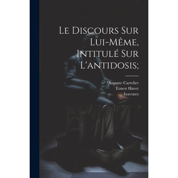 Le Discours Sur Lui-même, Intitulé Sur L'antidosis; (Paperback)