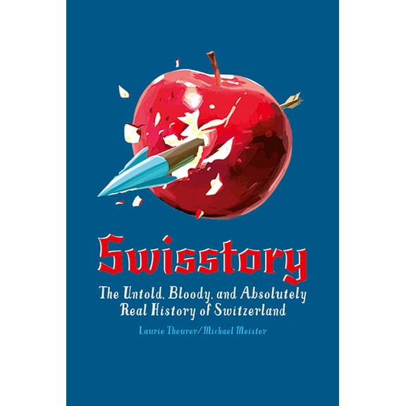 Swisstory: The Untold, Bloody, and Absolutely Real History of Switzerland, (Paperback)