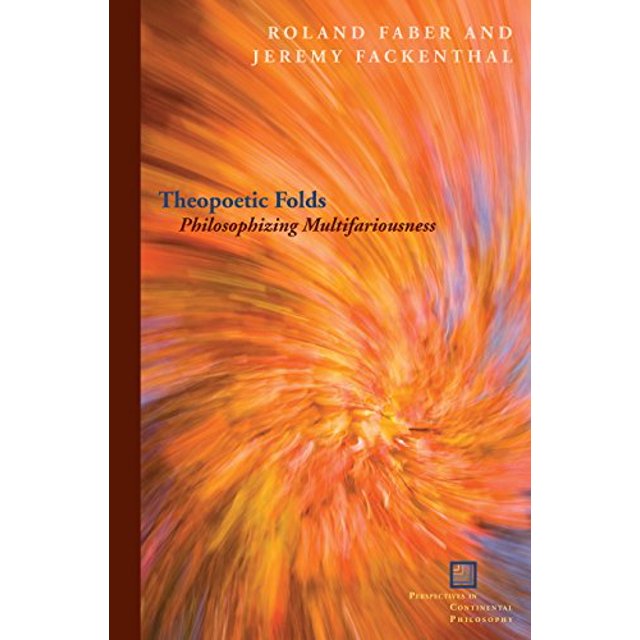 Theopoetic Folds: Multifariousness Philosophant (Perspectives dans la Philosophy Continentale)