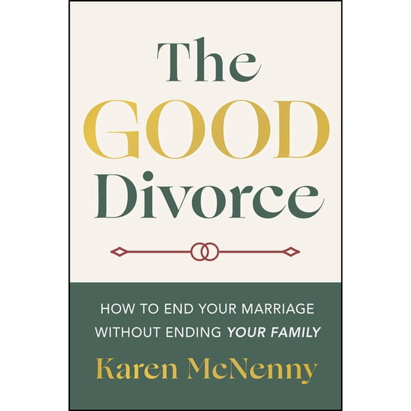 The Good Divorce: How to End Your Marriage Without Ending Your Family, (Paperback)