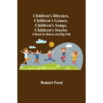Children's Rhymes, Children's Games, Children's Songs, Children's Stories; A Book for Bairns and Big Folk, (Paperback)