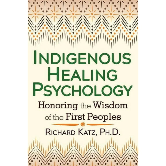 Indigenous Healing Psychology: Honoring the Wisdom of the First Peoples, (Paperback)