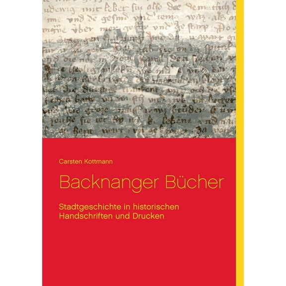 Backnanger Bücher: Stadtgeschichte in historischen Handschriften und Drucken, (Paperback)