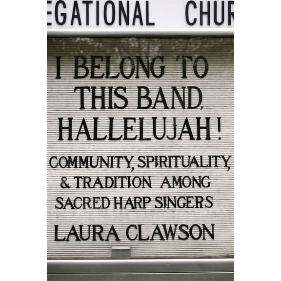 I Belong to This Band, Hallelujah!: Community, Spirituality, and Tradition Among Sacred Harp Singers, (Paperback)