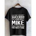 thumbnail image 4 of IF AT FIRST YOU DON'T SUCCEED TRY DOING WHAT MIKE TOLD YOU TO FIRST TIME Going Out Crew Neck Casual T Shirt Quick - Dry Weekend Casual T Shirts For Man Comfort Fit Crew Neck T-Shirt Cool Mens Casual, 4 of 8