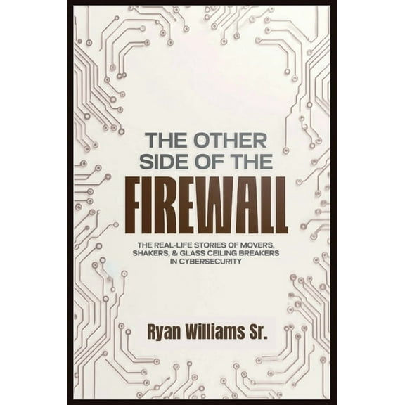The Other Side of the Firewall: The Real-Life Stories of Movers, Shakers, & Glass Ceiling Breakers in Cybersecurity, (Paperback)