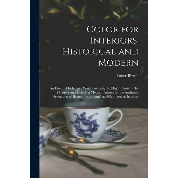 Color for Interiors, Historical and Modern; an Essential Reference Work Covering the Major Period Styles of History and , (Paperback)