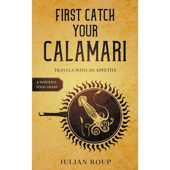 First Catch Your Calamari: Travels with an Appetite (A Writer's Food Diary), (Paperback)