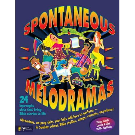 Spontaneous Melodramas : 24 Impromptu Skits That Bring Bible Stories to
